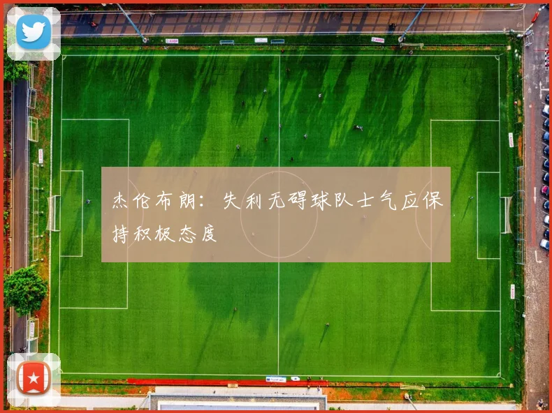 杰伦布朗：失利无碍球队士气应保持积极态度