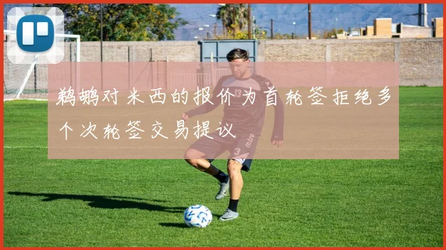鹈鹕对米西的报价为首轮签拒绝多个次轮签交易提议